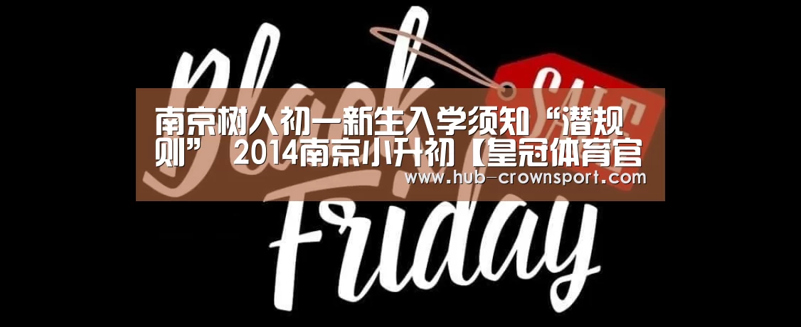 南京树人初一新生入学须知“潜规则” 2014南京小升初【皇冠体育官网】