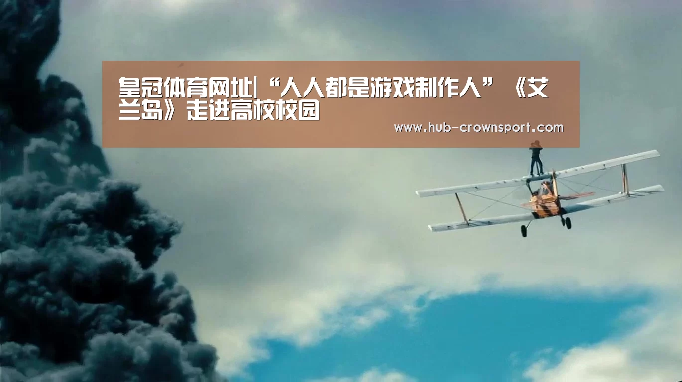 皇冠体育网址|“人人都是游戏制作人”《艾兰岛》走进高校校园