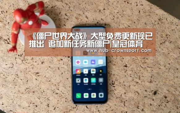 《僵尸世界大战》大型免费更新现已推出 追加新任务新僵尸|皇冠体育