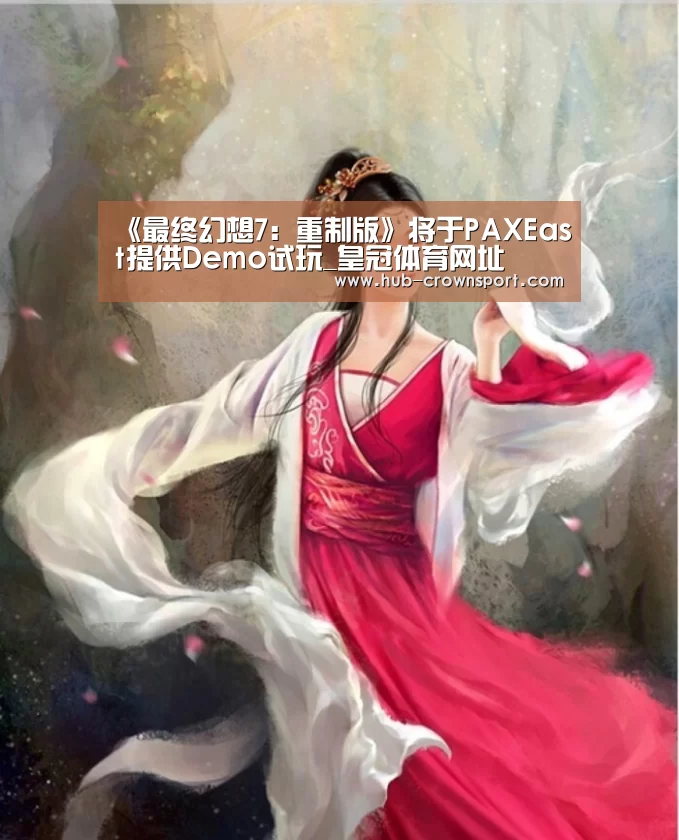 《最终幻想7：重制版》将于PAXEast提供Demo试玩_皇冠体育网址