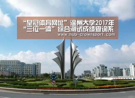 “皇冠体育网址”温州大学2017年“三位一体”综合测试成绩查询系统 入口：htt