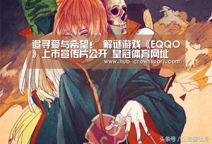 追寻爱与希望！ 解谜游戏《EQQO》上市宣传片公开_皇冠体育网址