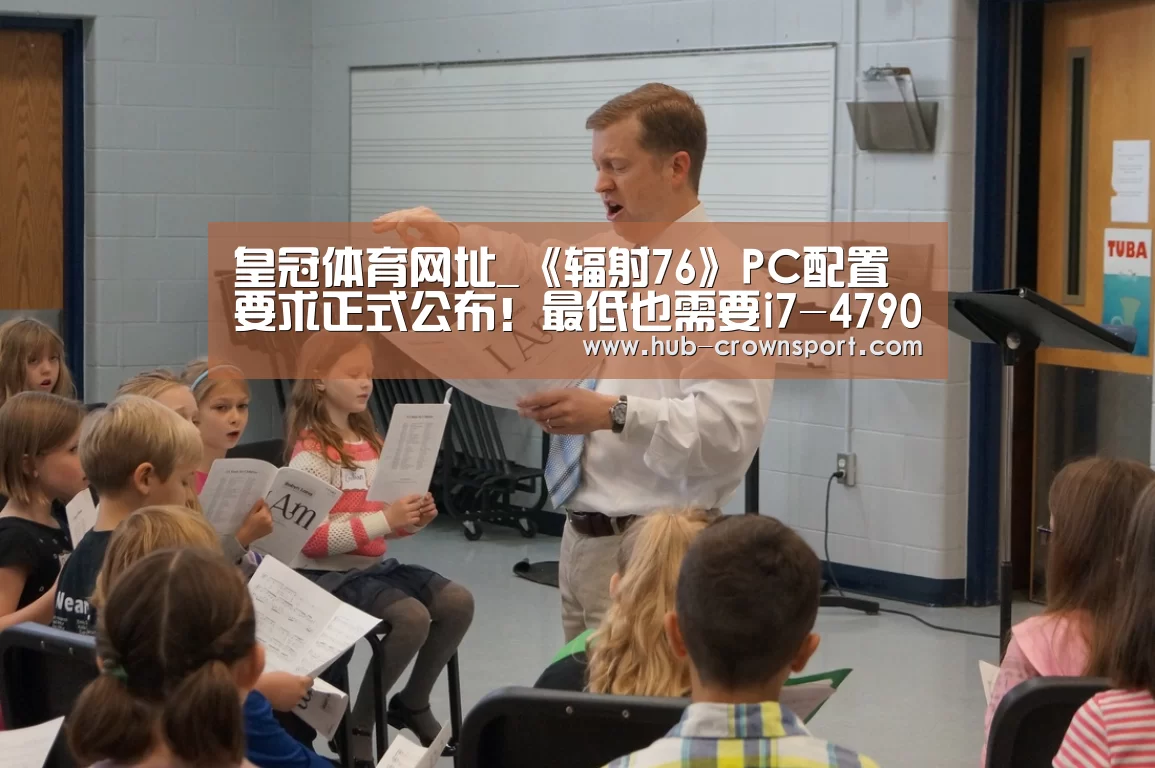 皇冠体育网址_《辐射76》PC配置要求正式公布！最低也需要i7-4790 + G