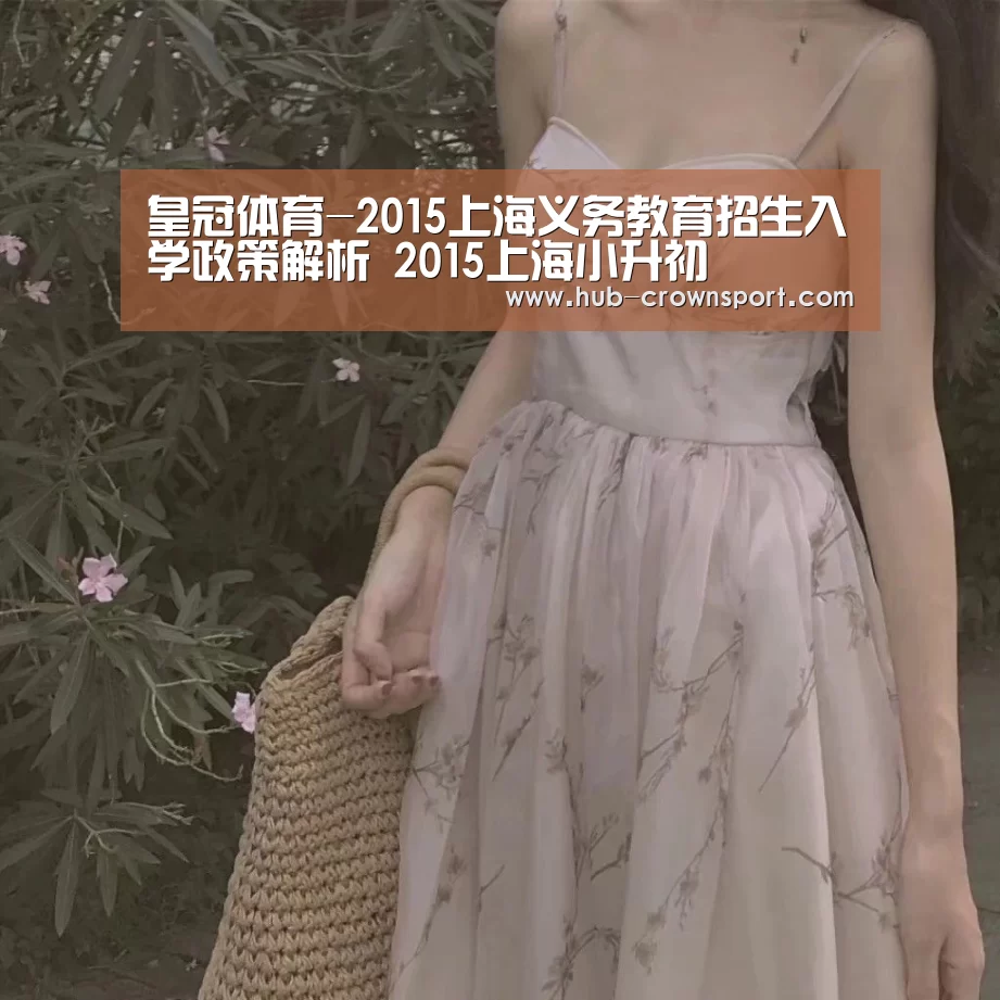 皇冠体育-2015上海义务教育招生入学政策解析 2015上海小升初(图4) 皇冠体育